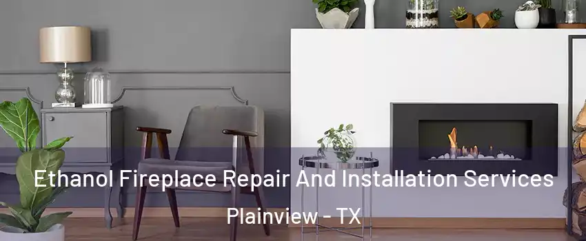  Ethanol Fireplace Repair And Installation Services Plainview - TX