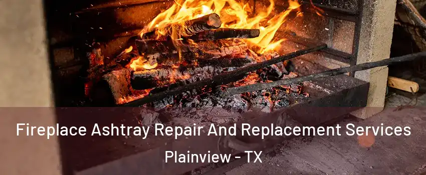  Fireplace Ashtray Repair And Replacement Services Plainview - TX