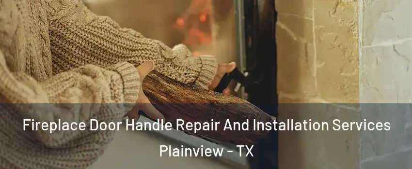  Fireplace Door Handle Repair And Installation Services Plainview - TX