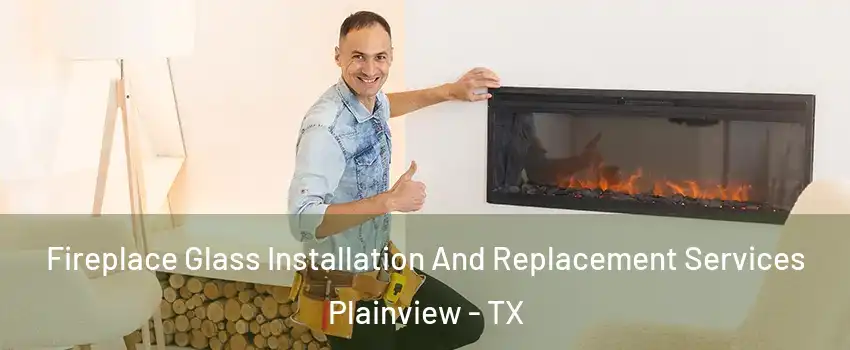 Fireplace Glass Installation And Replacement Services Plainview - TX