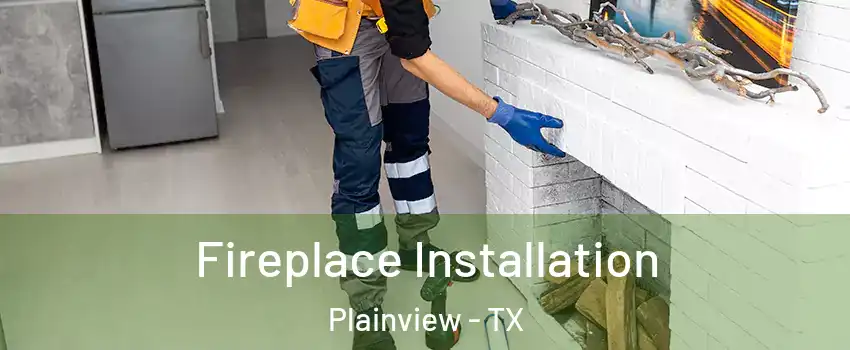  Fireplace Installation Plainview - TX