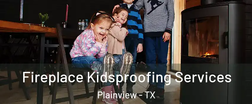  Fireplace Kidsproofing Services Plainview - TX