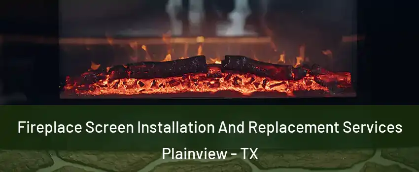  Fireplace Screen Installation And Replacement Services Plainview - TX