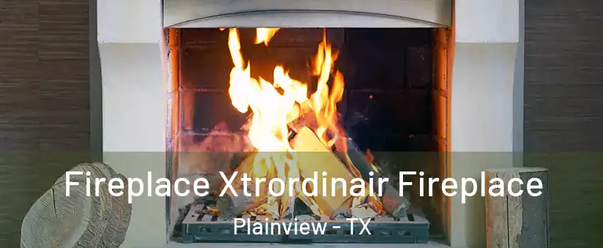  Fireplace Xtrordinair Fireplace Plainview - TX