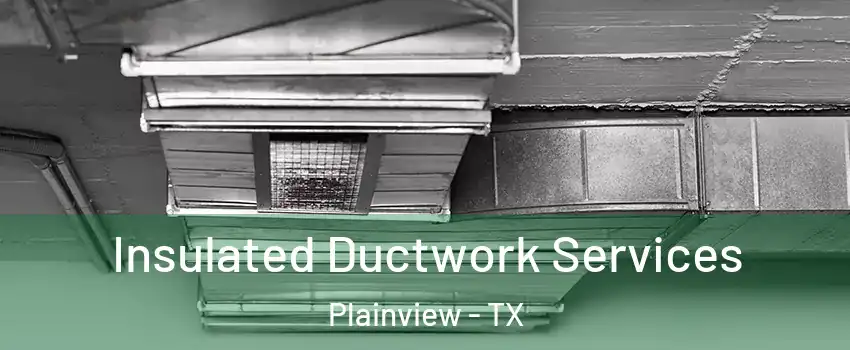  Insulated Ductwork Services Plainview - TX