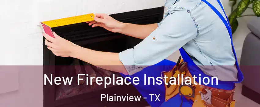  New Fireplace Installation Plainview - TX