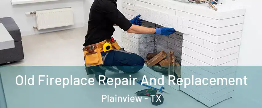  Old Fireplace Repair And Replacement Plainview - TX