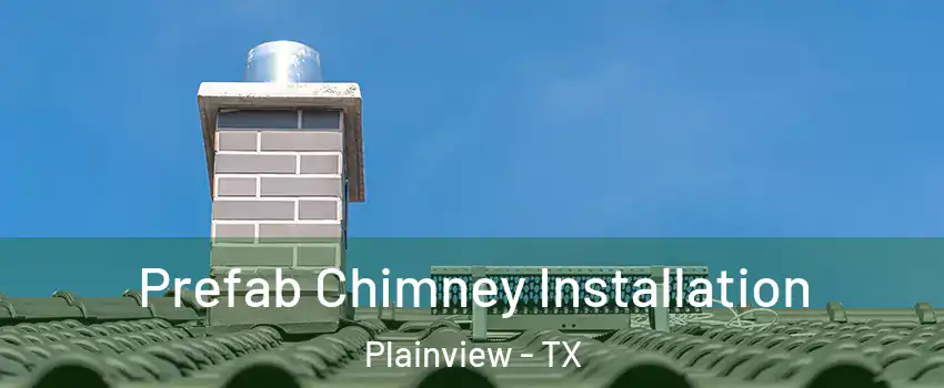  Prefab Chimney Installation Plainview - TX