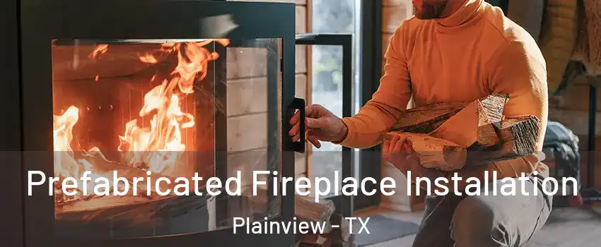  Prefabricated Fireplace Installation Plainview - TX