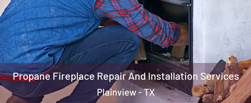  Propane Fireplace Repair And Installation Services Plainview - TX