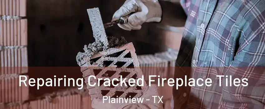  Repairing Cracked Fireplace Tiles Plainview - TX