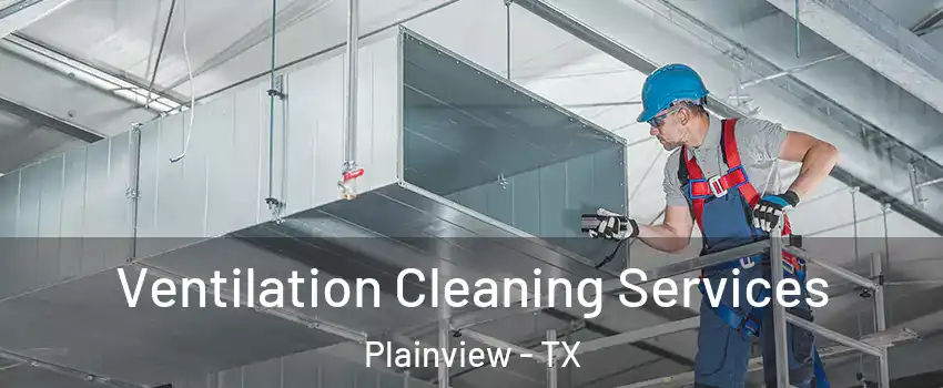  Ventilation Cleaning Services Plainview - TX